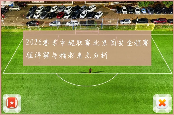 2026赛季中超联赛北京国安全程赛程详解与精彩看点分析