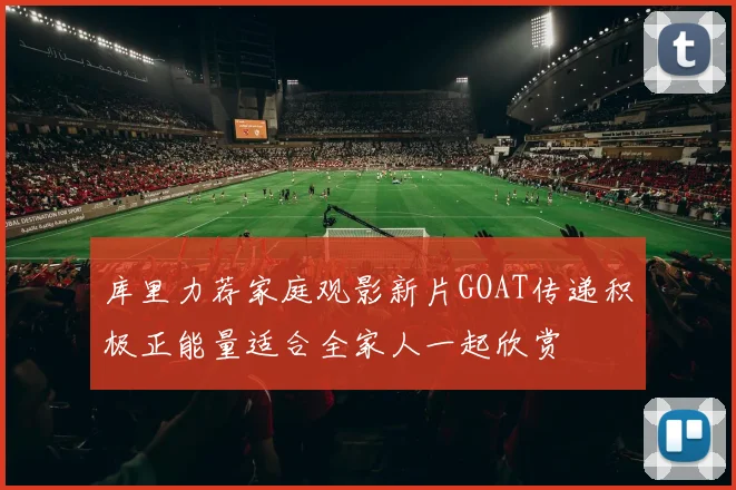 库里力荐家庭观影新片GOAT传递积极正能量适合全家人一起欣赏